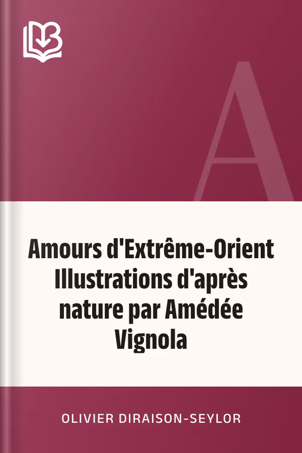 Amours d'Extrême-Orient Illustrations d'après nature par Amédée Vignola d’Olivier Diraison-Seylor, couverture du livre