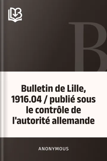 Bulletin de Lille, 1916.04 / publié sous le contrôle de l'autorité allemande d’Anonymous, couverture du livre