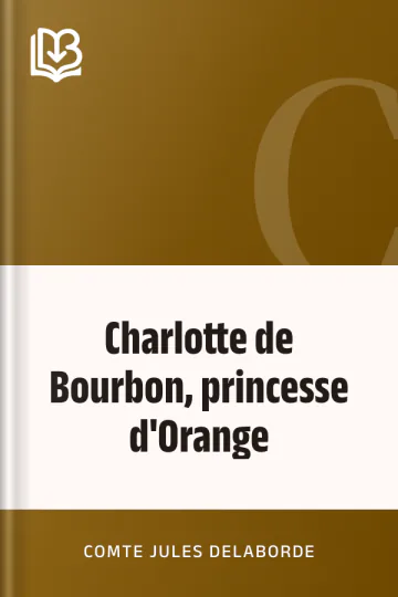 Charlotte de Bourbon, princesse d'Orange de Jules, comte Delaborde, couverture du livre