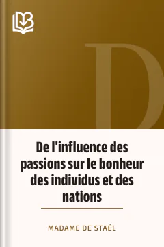De l'influence des passions sur le bonheur des individus et des nations - Madame de Staël