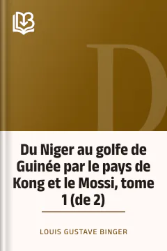 Du Niger au golfe de Guinée par le pays de Kong et le Mossi, tome 1 (de 2) - Louis Gustave Binger