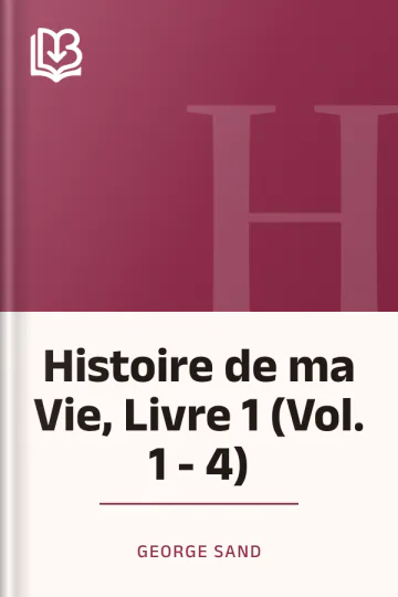 Histoire de ma Vie, Livre 1 (Vol. 1 - 4) de George Sand, couverture du livre