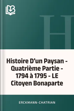 Histoire D’un Paysan - Quatrième Partie - 1794 à 1795 - LE Citoyen Bonaparte - Erckmann-Chatrian