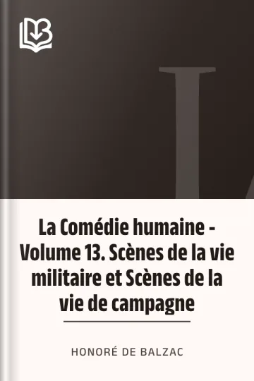 La Comédie humaine - Volume 13. Scènes de la vie militaire et Scènes de la vie de campagne d’Honoré de Balzac, couverture du livre