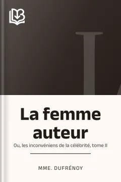 La femme auteur; ou, les inconvéniens de la célébrité, tome II - Mme. Dufrénoy