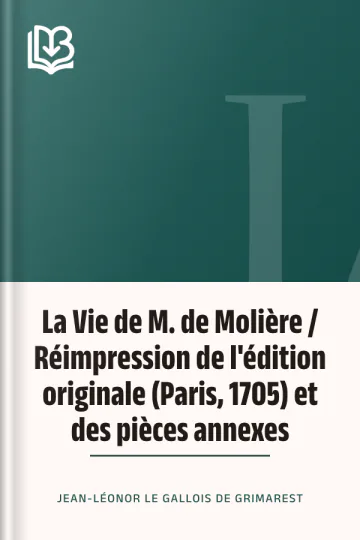 La Vie de M. de Molière / Réimpression de l'édition originale (Paris, 1705) et des pièces annexes de Jean-Léonor Le Gallois de Grimarest, couverture du livre