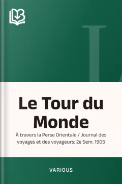 Le Tour du Monde; À travers la Perse Orientale / Journal des voyages et des voyageurs; 2e Sem. 1905 - Various