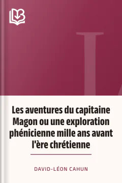 Les aventures du capitaine Magon ou une exploration phénicienne mille ans avant l'ère chrétienne - David-Léon Cahun