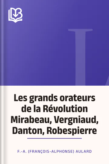 Les grands orateurs de la Révolution Mirabeau, Vergniaud, Danton, Robespierre de F.-A. (François-Alphonse) Aulard, couverture du livre