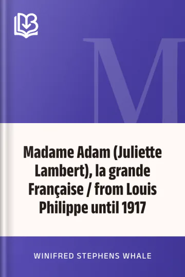 Madame Adam (Juliette Lambert), la grande Française / from Louis Philippe until 1917 de Winifred Stephens Whale, couverture du livre