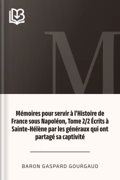 Mémoires pour servir à l'Histoire de France sous Napoléon, Tome 2/2 Écrits à Sainte-Hélène par les généraux qui ont partagé sa captivité - Gaspard, Baron Gourgaud