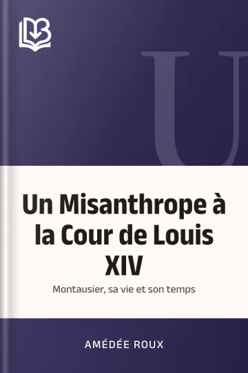 Un Misanthrope à la Cour de Louis XIV: Montausier, sa vie et son temps d’Amédée Roux, couverture du livre