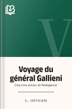 Voyage du général Gallieni : Cinq mois autour de Madagascar - X… (officier)