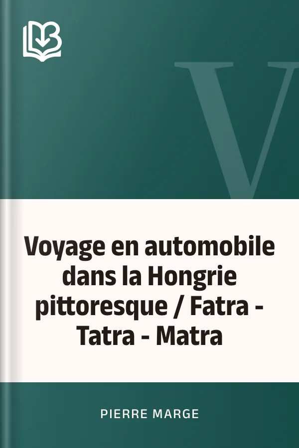 Voyage en automobile dans la Hongrie pittoresque / Fatra - Tatra - Matra de Pierre Marge, couverture du livre