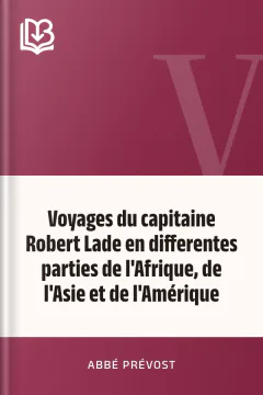 Voyages du capitaine Robert Lade en differentes parties de l'Afrique, de l'Asie et de l'Amérique - abbé Prévost