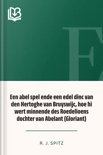 Een abel spel ende een edel dinc van den Hertoghe van Bruyswijc, hoe hi wert minnende des Roedelioens dochter van Abelant (Gloriant) van R. J. Spitz, boekomslag