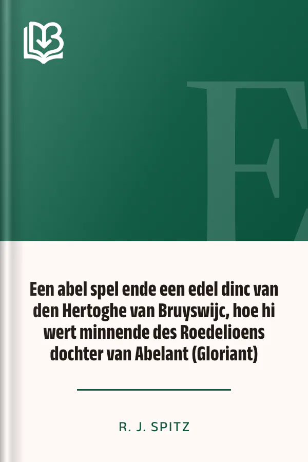Een abel spel ende een edel dinc van den Hertoghe van Bruyswijc, hoe hi wert minnende des Roedelioens dochter van Abelant (Gloriant) van R. J. Spitz, boekomslag