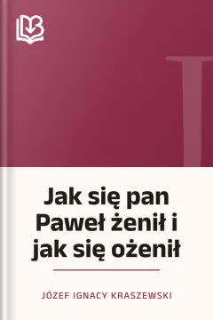 Jak się pan Paweł żenił i jak się ożenił - Józef Ignacy Kraszewski