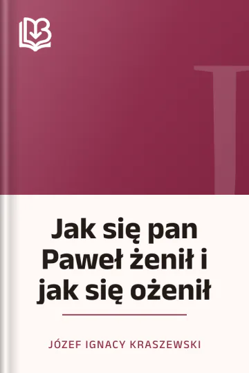 Jak się pan Paweł żenił i jak się ożenił - Józef Ignacy Kraszewski