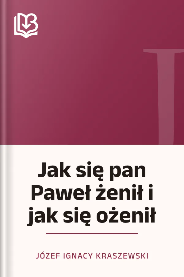 Jak się pan Paweł żenił i jak się ożenił - Józef Ignacy Kraszewski